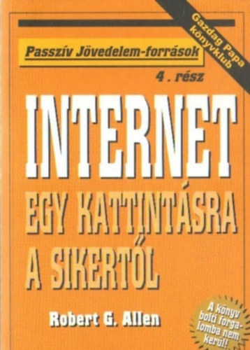 Robert G. Allen - Internet - Egy kattintásra a sikertől (Passzív jövedelem-források)