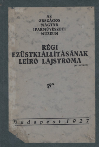 Csnyi Kroly (szerk.) - Az Orszgos Magyar Iparmvszeti Mzeum rgi ezstkilltsnak ler lajstroma (48 kppel)