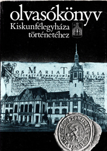Iványosi-Szabó Tibor - Olvasókönyv Kiskunfélegyháza történetéhez