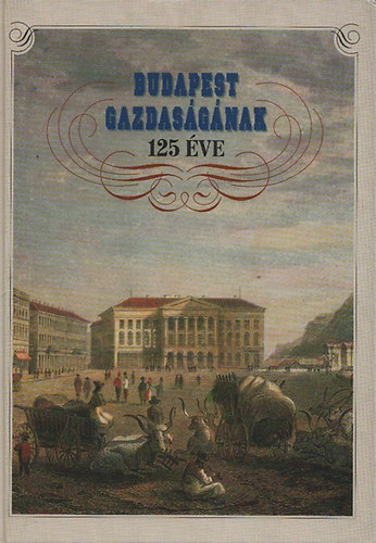 Kardos J�zsef (szerk.) - Budapest gazdas�g�nak 125 �ve