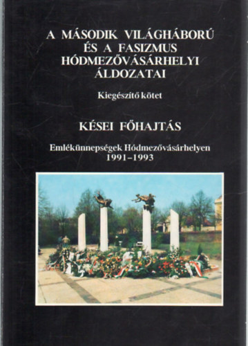 Mak� Imre, Katona Lajos - A m�sodik vil�gh�bor� �s a fasizmus h�dmez�v�s�rhelyi �ldozatai - kieg�sz�t� k�tet - K�s�i f�hajt�s ( Eml�k�nneps�gek H�dmez�v�s�rhelyen 1991-1993           3
