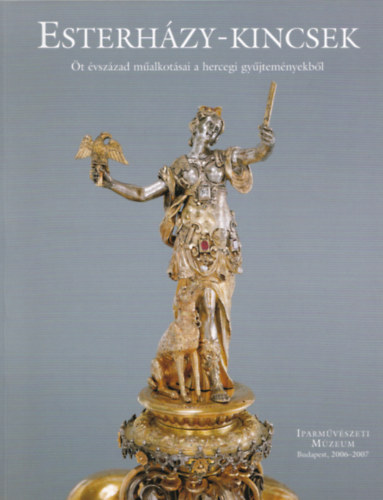 Szilgyi Andrs (szerk.) - Esterhzy-kincsek - t vszzad malkotsai a hercegi gyjtemnyekbl
