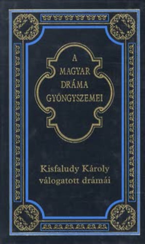 Kisfaludy K�roly v�logatott dr�m�i (A magyar dr�ma gy�ngyszemei 11.)