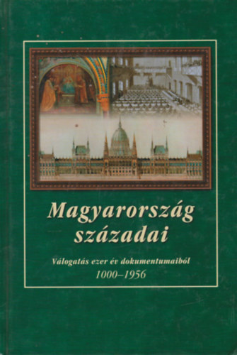 �rszegi G�za, D�ka Kl�ra, So�s L�szl� - Magyarorsz�g sz�zadai - V�logat�s ezer �v dokumentumaib�l 1000-1956