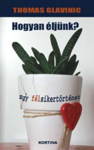 Szerző Thomas Glavinic Fordító Fodor Zsuzsa Lektor Zachar Viktor - Hogyan éljünk?