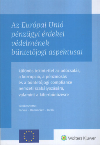 Dr. Gerhard Dannecker (szerk.), Dr. Farkas Ákos (szerk.), Dr. Jacsó Judit (szerk.) - Az Európai Unió pénzügyi érdekei védelmének büntetőjogi aspektusai