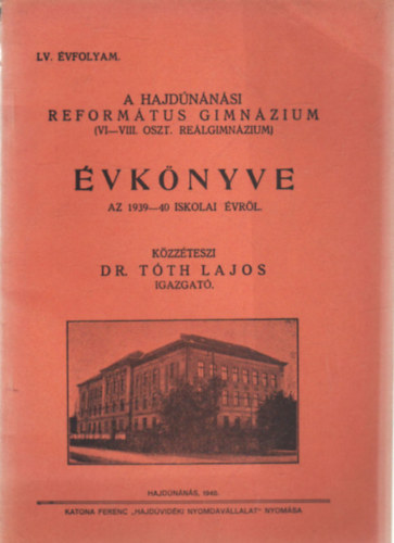 Dr. T�th Lajos - A Hajd�n�n�si Reform�tus Gimn�zium ( VI-VIII. oszt. Re�lgimn�zium ) �vk�nyve az 1939-40. iskolai �vr�l