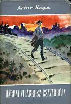 Artur Heye - H�rom vil�gr�sz csavarg�ja (Vil�gj�r�k)