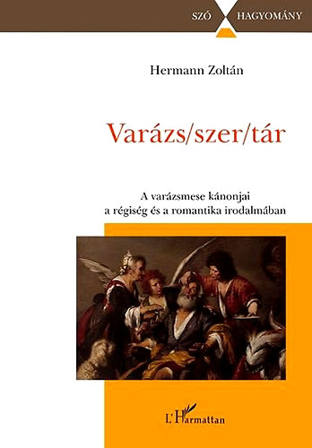 Hermann Zoltán - Varázs/szer/tár - A varázsmese kánonjai a régiség és a romantika irodalmában