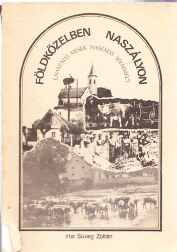 Süveg Zoltán - Földközelben Naszályon (Naszályi mesék naszályi szemmel)