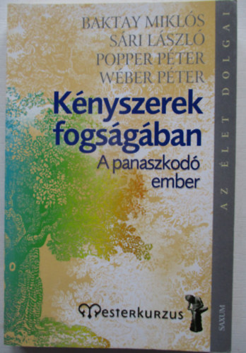 Wéber P.; Sári László; Popper Péter; Baktay Miklós - Kényszerek fogságában - A panaszkodó ember