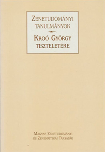Magyar Zenetud. Zenekrit. Trs - Zenetudomnyi tanulmnyok Kro Gyrgy tiszteletre