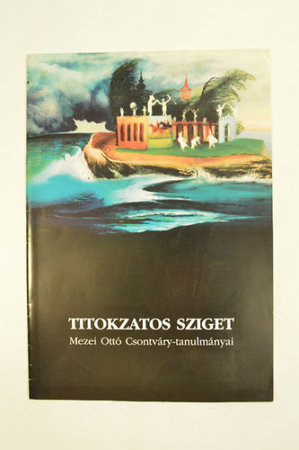 Mezei Ottó - Titokzatos Sziget Mezei Ottó Csontváry-tanulmányai. Az Országépítő 2005 Nyári Számának melléklete.