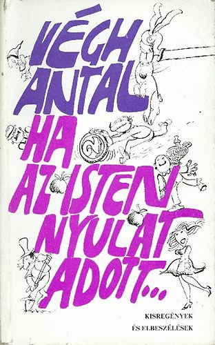 Végh Antal - Ha az Isten nyulat adott... (Kisregények és elbeszélések)