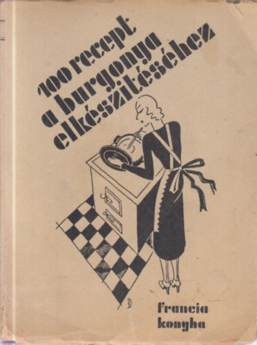 Mademoiselle Rose - Francia konyha: 100 recept a burgonya elk�sz�t�s�hez