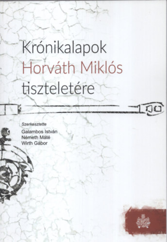 Galambos Istv�n, N�meth M�t�, Wirth G�bor - Kr�nikalapok Horv�th Mikl�s tisztelet�re