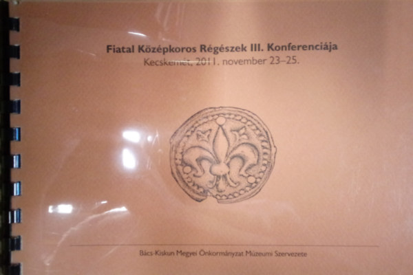 Fiatal K�z�pkoros R�g�szek III. Konferenci�ja - Kecskem�t, 2011. november 23-25.