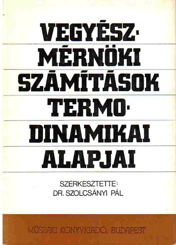 Dr. Szolcsnyi Pl (szerk.) - Vegyszmrnki szmtsok termodinamikai alapjai