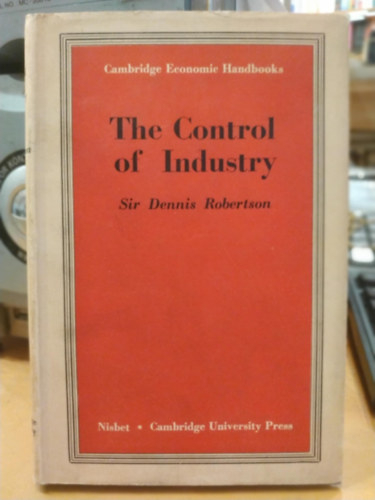 Sir Dennis Robertson - The Control of industry (Cambridge Economic Handbooks IV.)