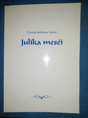 Ursinyi Julianna Ágnes - Julika meséi