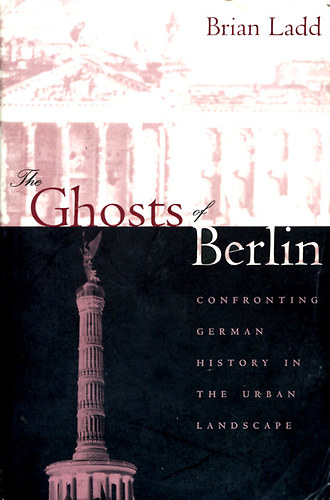 Brian Ladd - The Ghosts of Berlin