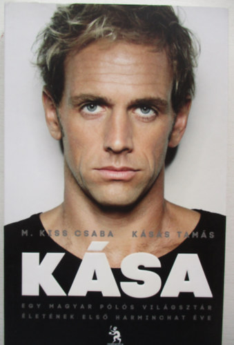 M. Kiss Csaba - K�s�s Tam�s - K�sa - Egy magyar p�l�s vil�gszt�r �let�nek els� harminchat �ve