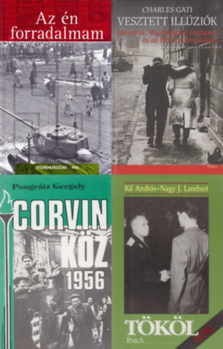 Charles Gati, Kő András -Nagy J. Lambert, Pongrátz Gergely, Szőnyi Szilárd (szerk.) - 4 db könyv 1956-ról: Vesztett illúziók - Moszkva, Washington, Budapest és az 1956-os forradalom + Az én forradalmam - Visszaemlékezések - 1956+ Corvin köz - 1956 + Tököl, 1956