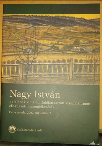 Cskszereda - Nagy Istvn hallnak 70. vforduljn tartott szimpziumon elhangzott megemlkezsek - Cskszereda, 2007. augusztus 2.