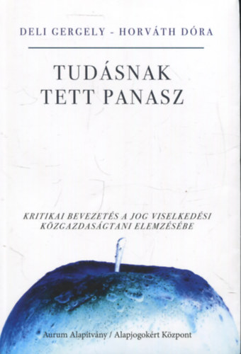 Deli Gergely, Horvth Dra - Tudsnak tett panasz - Kritikai bevezets a jog viselkedsi kzgazdasgtani elemzsbe