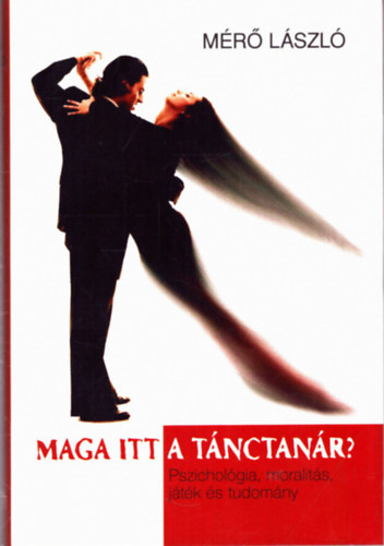 Mérő László - Maga itt a tánctanár? - Pszichológia, moralitás, játék és tudomány
