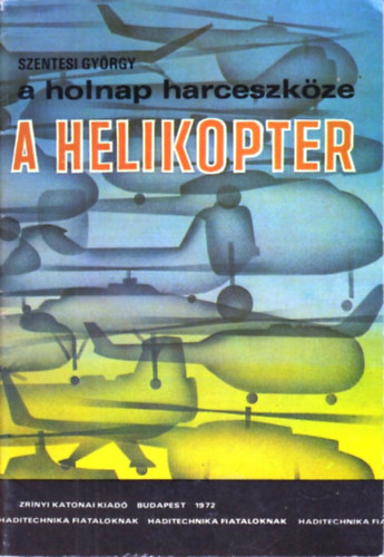 Szentesi Gy�rgy - A holnap harceszk�ze a helikopter (Haditechnika fiataloknak)