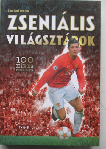 Zombori Sándor - Zseniális világsztárok - 100 híres futballista