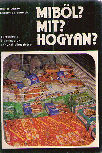 Burits Oktv; Erdlyi Lajosn dr. - Mibl? Mit? Hogyan? - Tartstott lelmiszerek konyhai elksztse