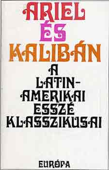 Ariel és Kalibán (A latin-amerikai esszé klasszikusai)