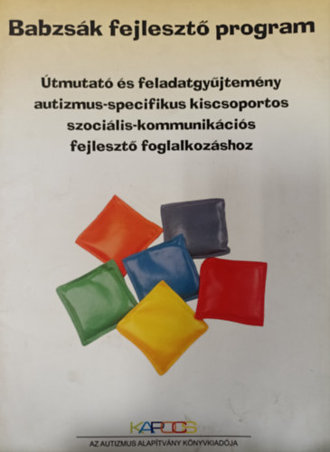 Őszi Tamásné szerk. - Babzsák fejlesztő program - Útmutató és feladatgyűjtemény autizmus-specifikus kiscsoportos szociális-kommunikációs fejlesztő foglalkozáshoz