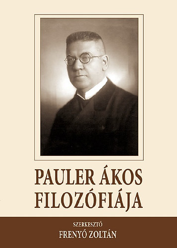 Somos Róbert, Bolberitz Pál, Ignácz Lilla, Cseri Kinga, Zimányi Ágnes, Frenyó Zoltán - Pauler Ákos filozófiája