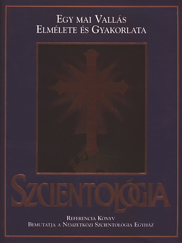 Szcientolgia - Egy mai valls elmlete s gyakorlata - A nemzetkzi Szcientolgia Egyhz ltal sszelltott tjkoztat kziknyv