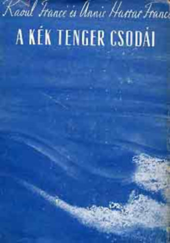 Raoul Francé; Annie Francé-Harrar - A kék tenger csodái