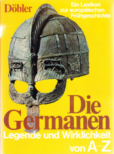 Die Germanen. Legende und Wirklichkeit von A -- Z. Ein Lexikon zur europischen Frhgeschichte