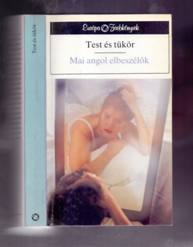 Bark�czi Andr�s (szerk.), Graham Swift, Kazuo Ishiguro, John Bowen - Test �s t�k�r - Mai angol elbesz�l�k (Az �ra / Csal�di vacsora / Amikor a diszn� elszabadult / Tapsojatok, itt j�n Charlie / H�tv�ge / Fogalmazt�stan / Fandango / Els� szerelem, v�gtisztess�g / Az ostrom / T�zel�s / A Pr�f�ta haja