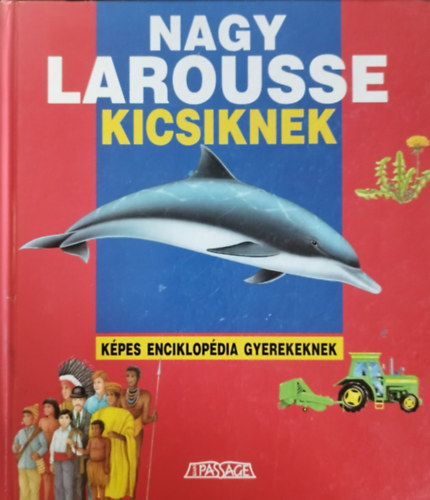 Martine �s Daniel Sassier - Viviane Koenig - Nagy Larousse Kicsiknek - K�pes enciklop�dia gyerekeknek - Szerkesztette Martine �s Daniel Sassier