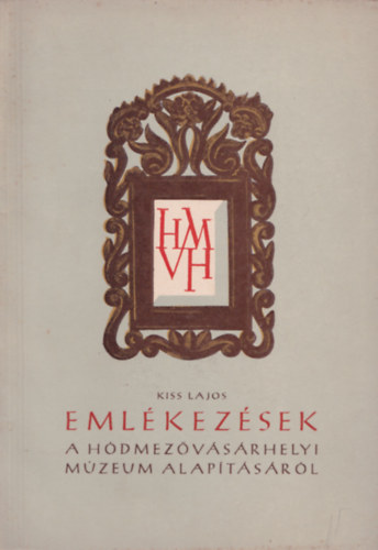KISS LAJOS - Emlkezsek a hdmezvsrhelyi mzeum alaptsrl