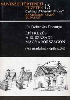 Cs. Dobrovits Dorottya - Építkezés a 18. századi Magyarországon (Az uradalmak építészete)