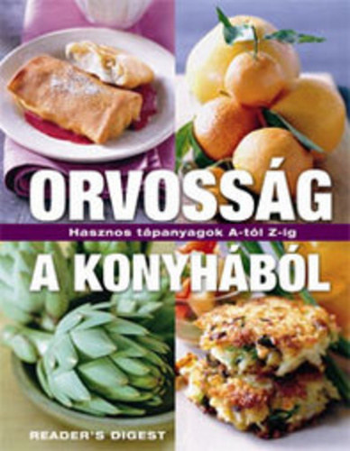 Sárváry Gabriella (szerk) - Orvosság a konyhából - Hasznos tápanyagok A-tól Z-ig