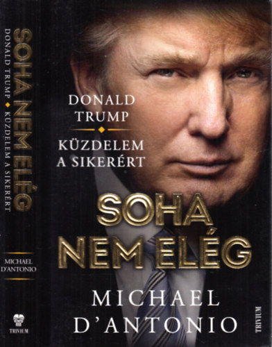 Michael D'Antonio - Soha nem el�g (Donald Trump- K�zdelem a siker�rt)