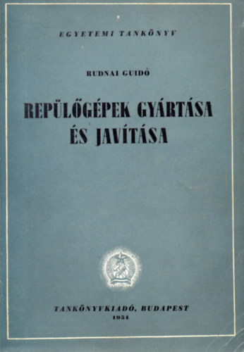 Rudnai Guid� - Rep�l�g�pek gy�rt�sa �s jav�t�sa (Egyetemi tank�nyv)