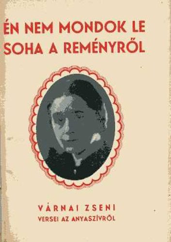 V�RNAI ZSENI - �n nem mondok le soha a rem�nyr�l (versek az anyasz�vr�l)