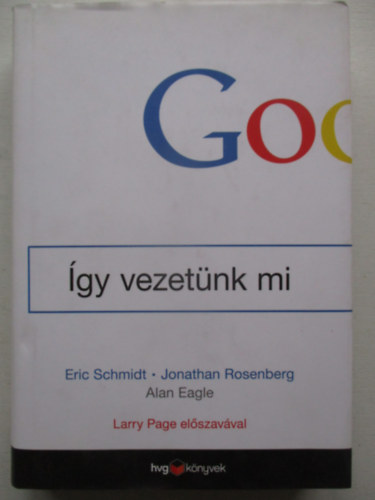 Jonathan Rosenberg, Eric Schmidt, Eagle, Alan - Google - �gy vezet�nk mi