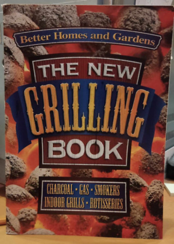 Kristi M. (McGovern) Fuller - The New Grilling Book (Better Homes and Gardens) - charcoal, gas, smokers, indoor grills, rotisseries
