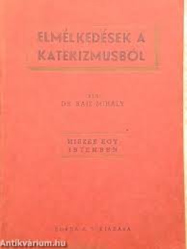 Dr.Rajz Mih�ly - Elm�lked�sek a katekizmusb�l - I k�tet- Hiszek egy Istenben